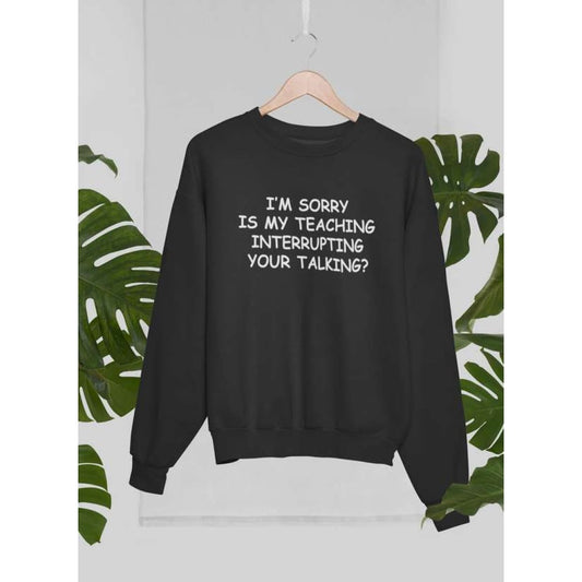 I’m Sorry Is My Teaching Interrupting Your Talking Sweat Shirt | Virgo
