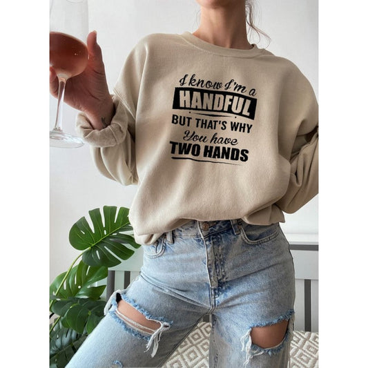 I Know Im A Handful But Thats Why You Have Two Hands Sweat Shirt | Merchmallow