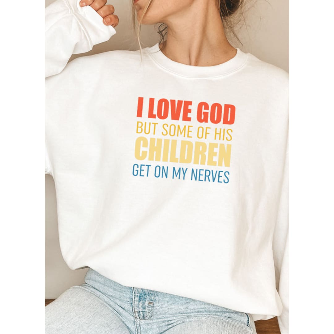 I Love God But Some Of His Children Sweat Shirt | Merchmallow
