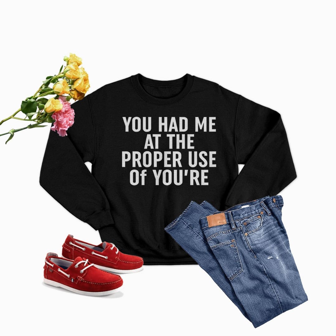 You Had Me At The Proper Use Of You’re Sweat Shirt | Merchmallow