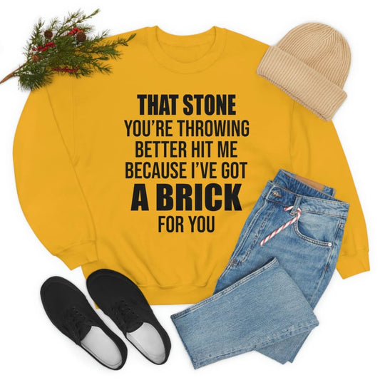 That Stone You’re Throwing Better Hit Me Because I’ve Got A Brick For You Sweat Shirt