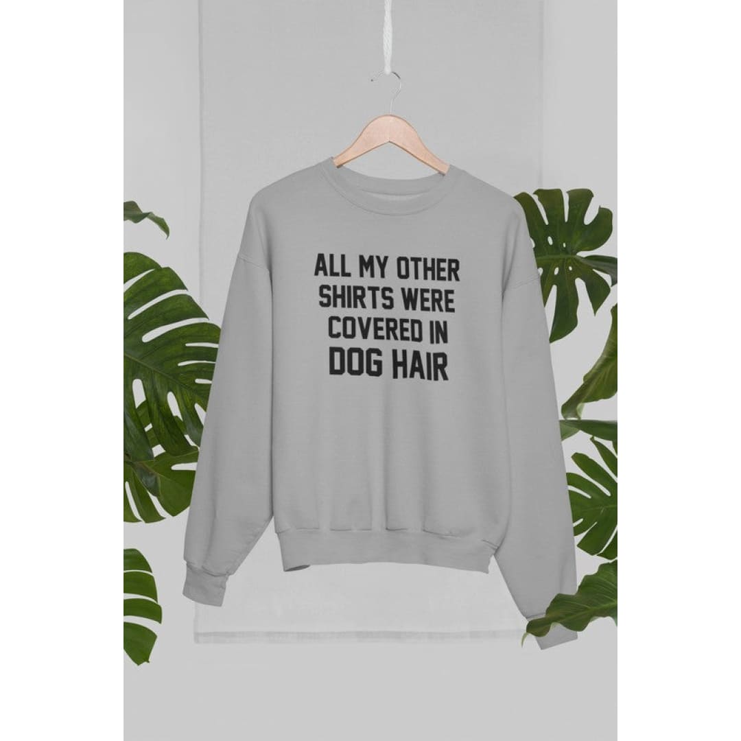 All My Other Shirts Were Covered In Dog Hair Sweat Shirt | Virgo