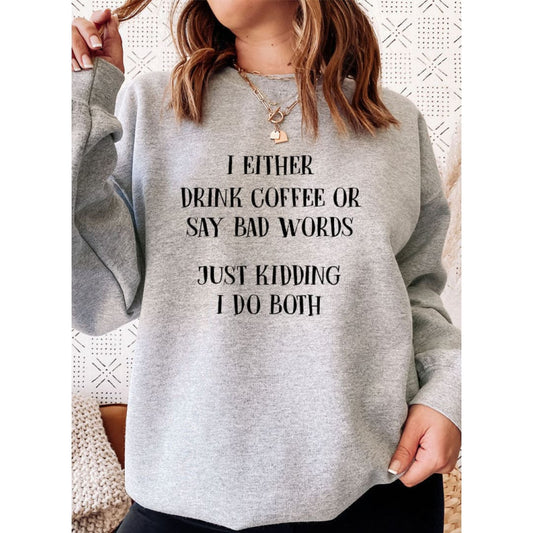 I Either Drink Coffee Or I Say Bad Words Just Kidding I Do Both Sweat Shirt | Merchmallow