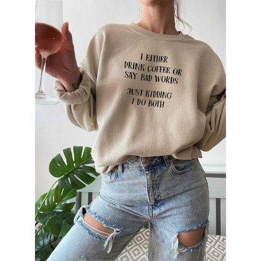 I Either Drink Coffee Or I Say Bad Words Just Kidding I Do Both Sweat Shirt | Merchmallow