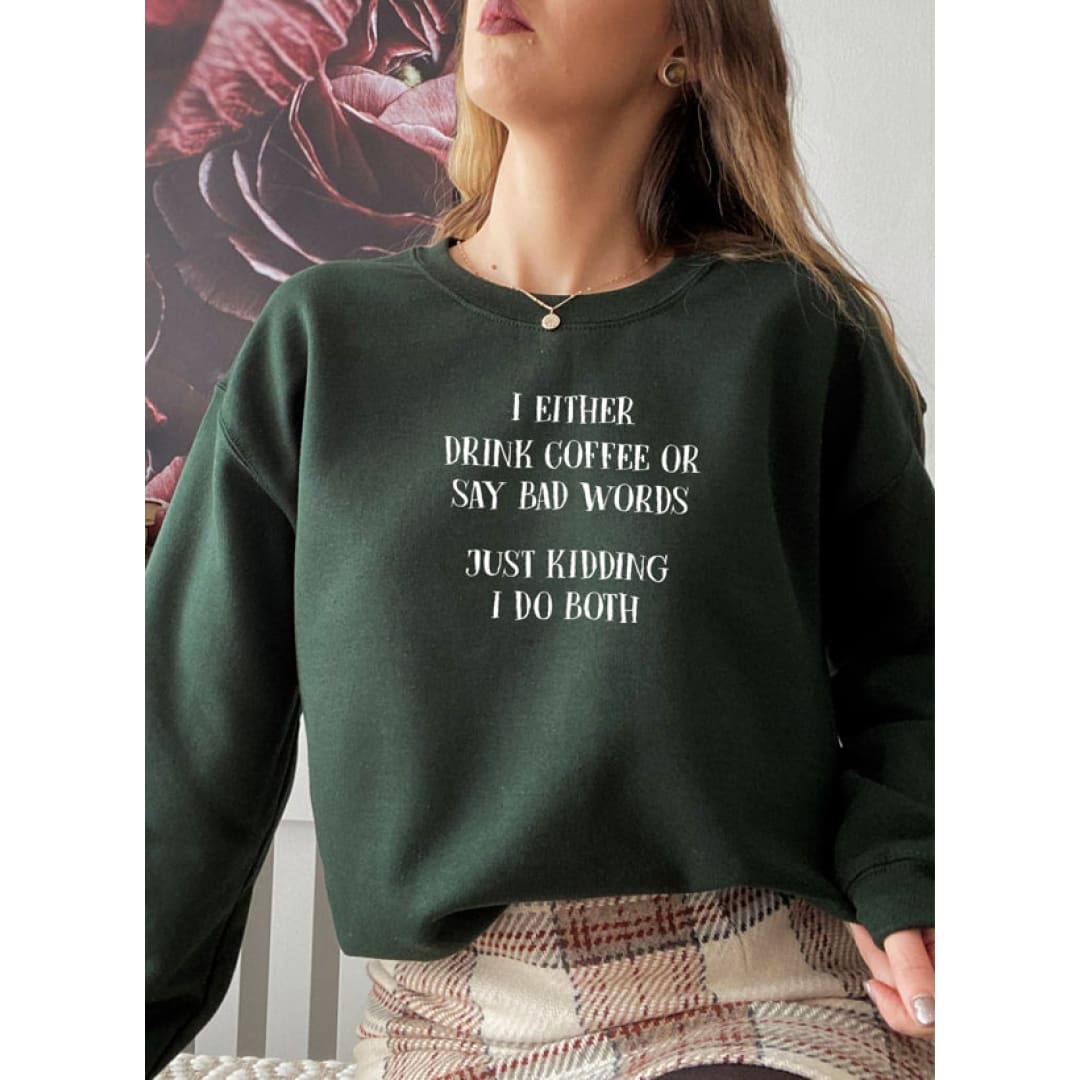 I Either Drink Coffee Or I Say Bad Words Just Kidding I Do Both Sweat Shirt | Merchmallow