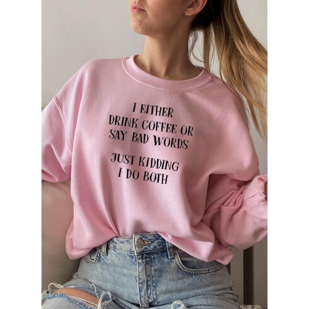 I Either Drink Coffee Or I Say Bad Words Just Kidding I Do Both Sweat Shirt | Merchmallow