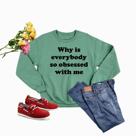 Why Is Everybody So Obsessed With Me Sweat Shirt | Merchmallow