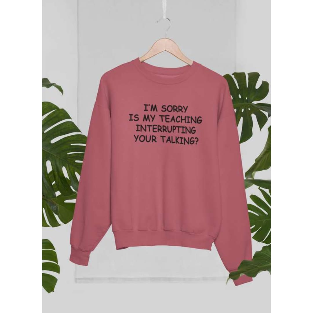 I’m Sorry Is My Teaching Interrupting Your Talking Sweat Shirt | Virgo