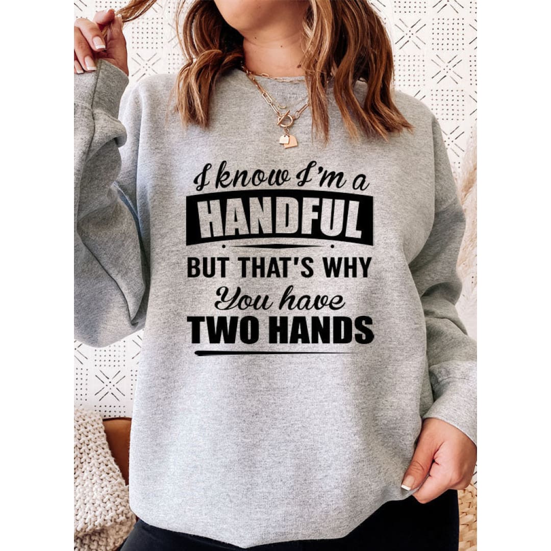 I Know Im A Handful But Thats Why You Have Two Hands Sweat Shirt | Merchmallow
