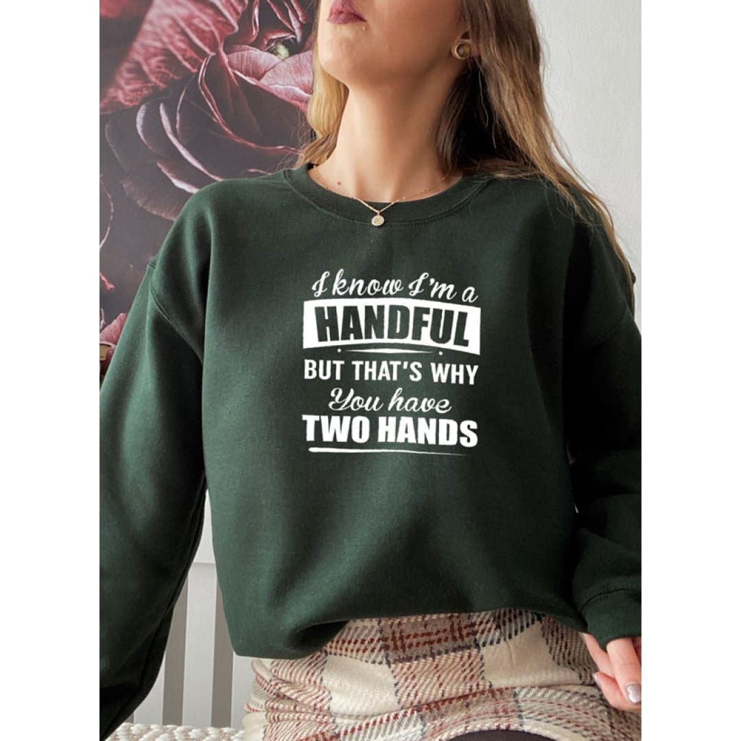 I Know Im A Handful But Thats Why You Have Two Hands Sweat Shirt | Merchmallow