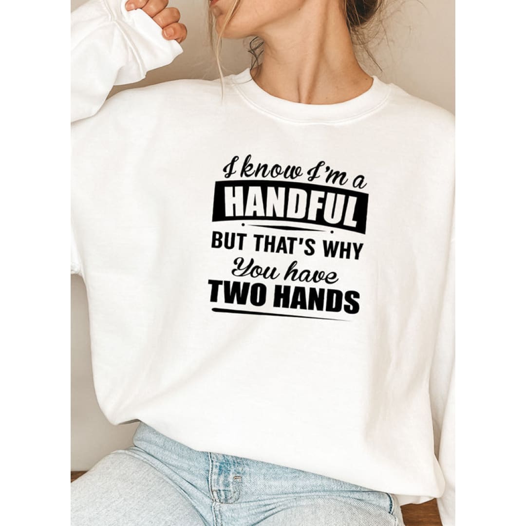 I Know Im A Handful But Thats Why You Have Two Hands Sweat Shirt | Merchmallow