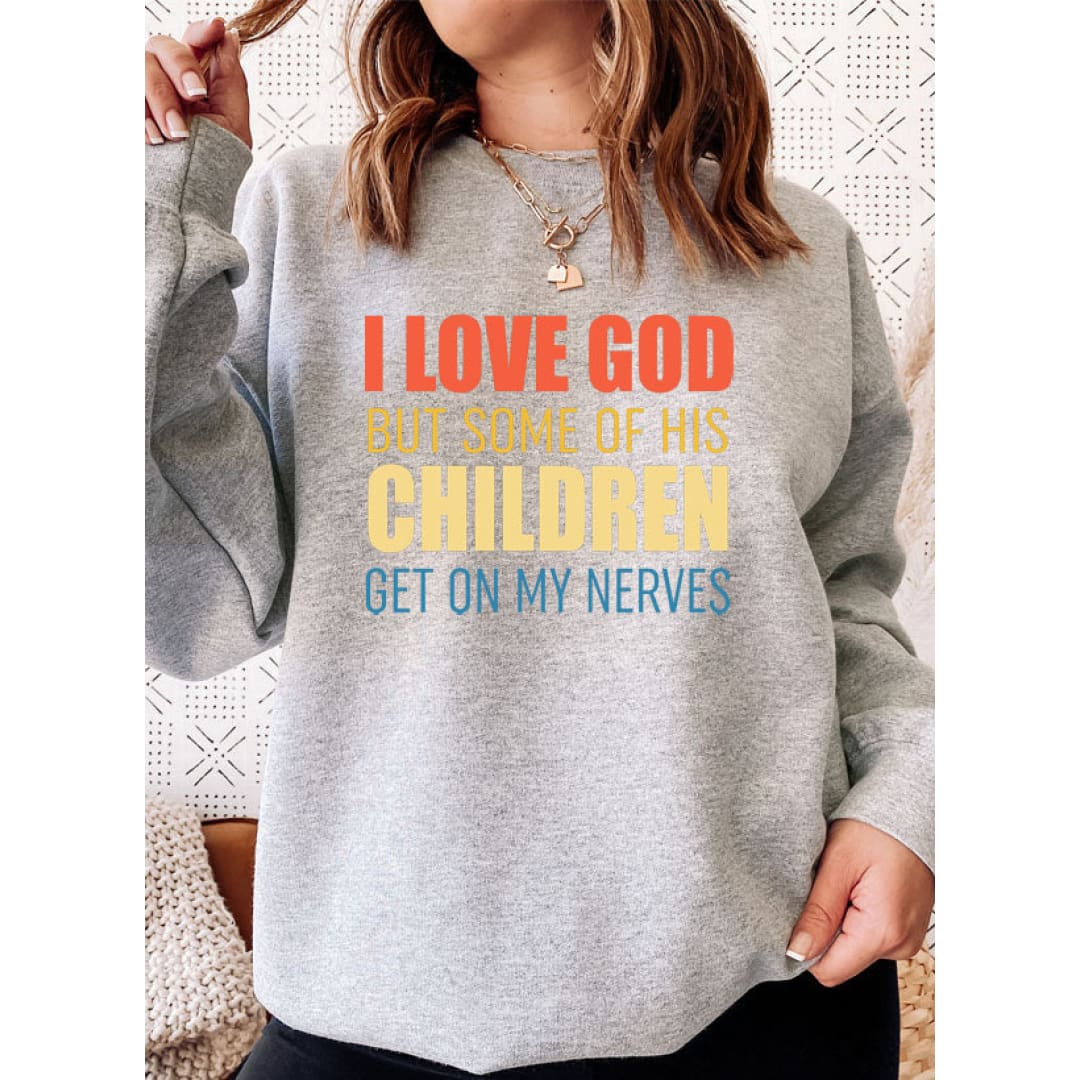 I Love God But Some Of His Children Sweat Shirt | Merchmallow
