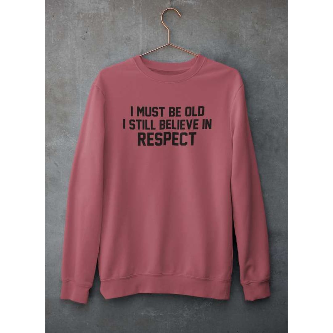 I Must Be Old I Still Believe In Respect Sweat Shirt | Virgo