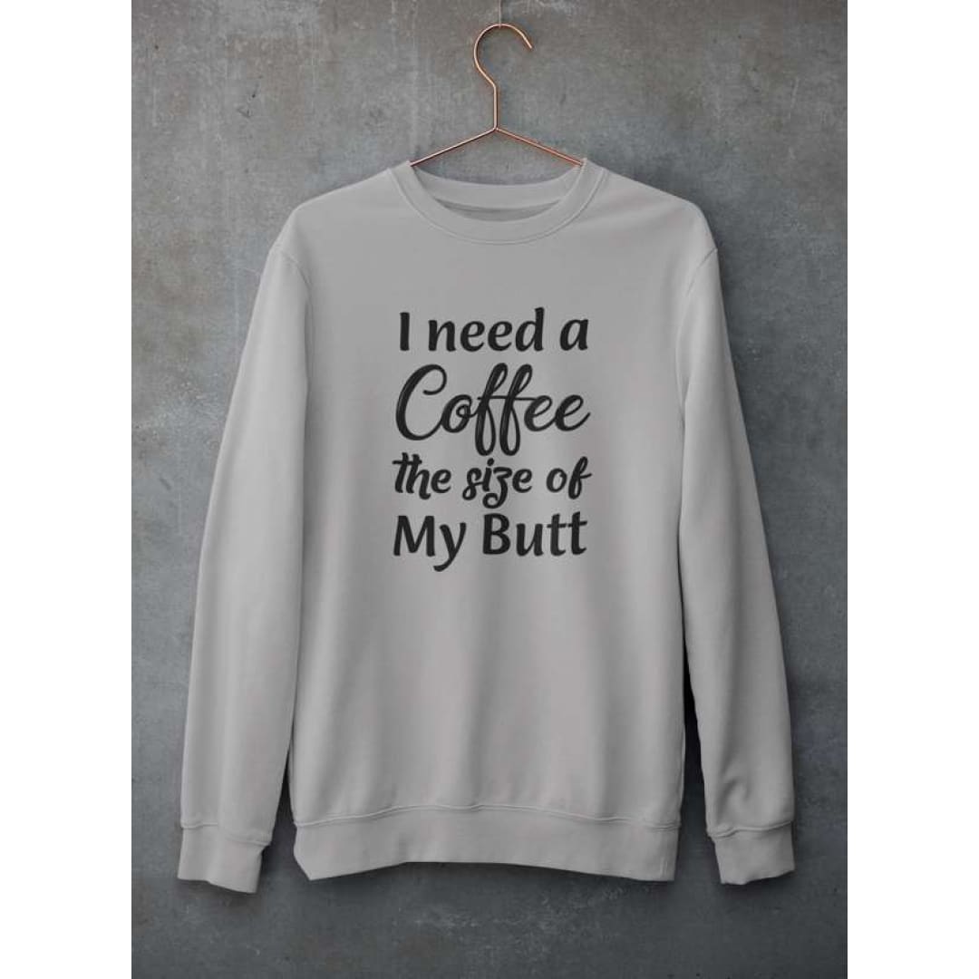 I Need a Coffee The Size of My Butt Sweat Shirt | Virgo