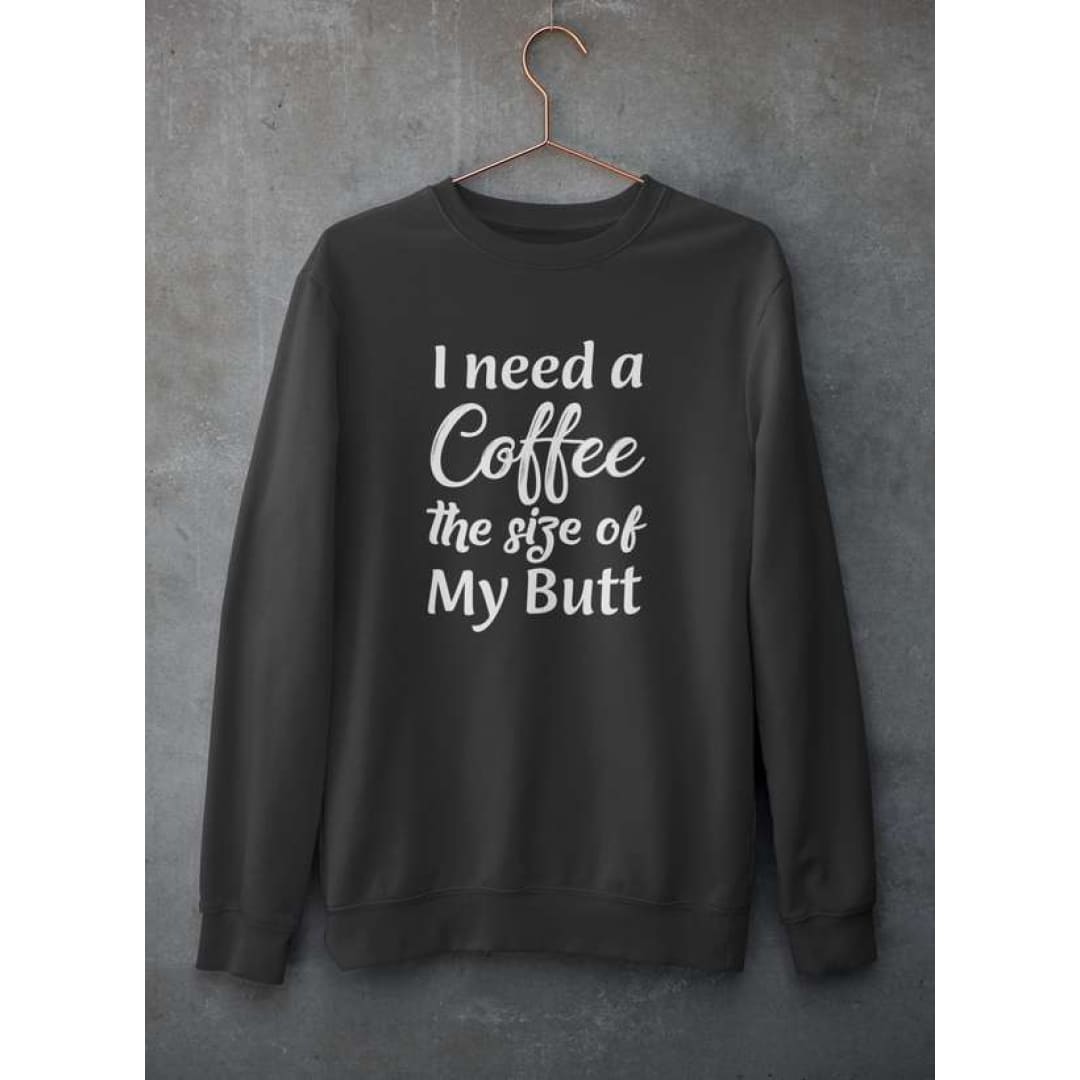 I Need a Coffee The Size of My Butt Sweat Shirt | Virgo