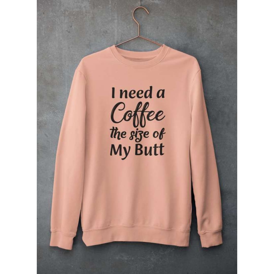 I Need a Coffee The Size of My Butt Sweat Shirt | Virgo