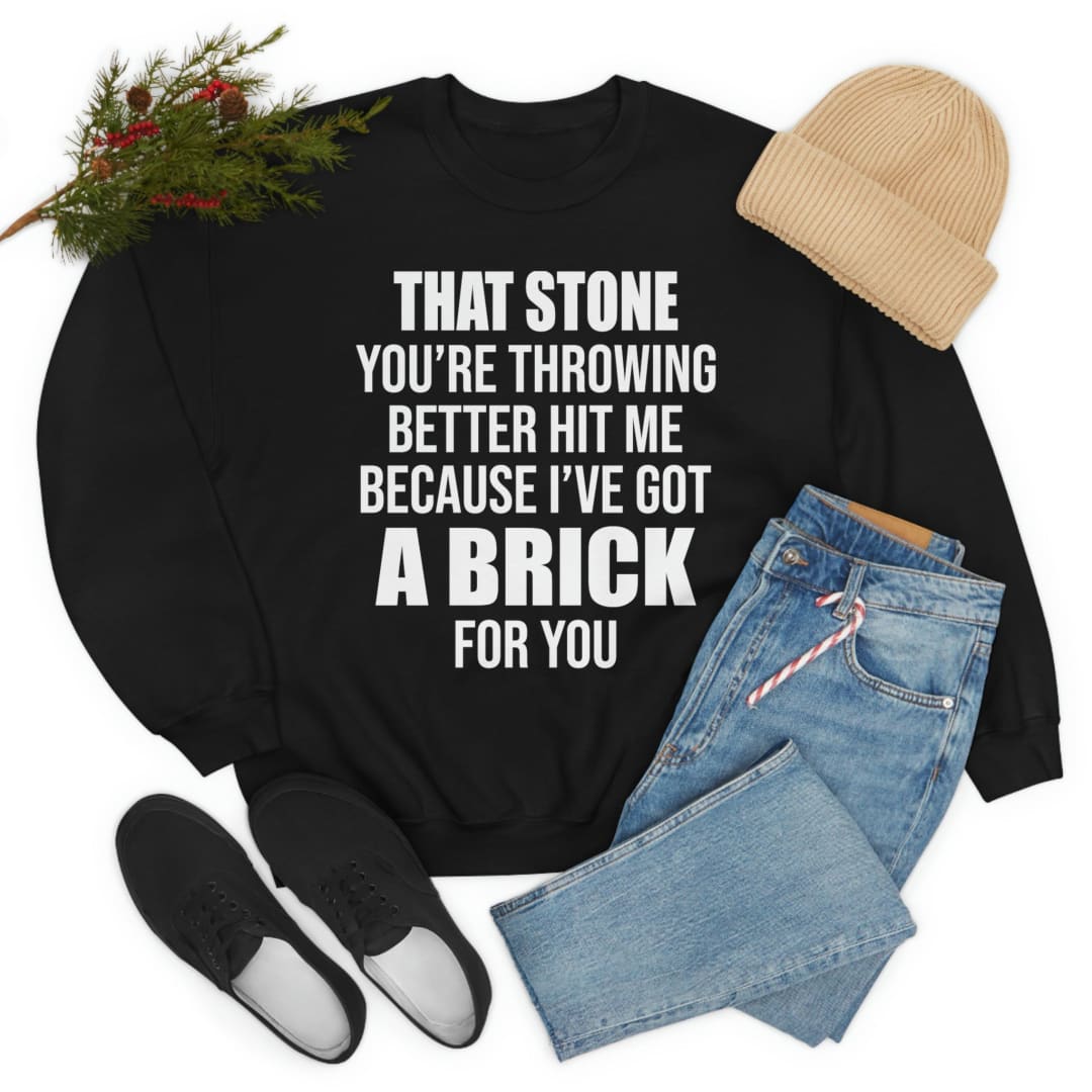 That Stone You’re Throwing Better Hit Me Because I’ve Got A Brick For You Sweat Shirt
