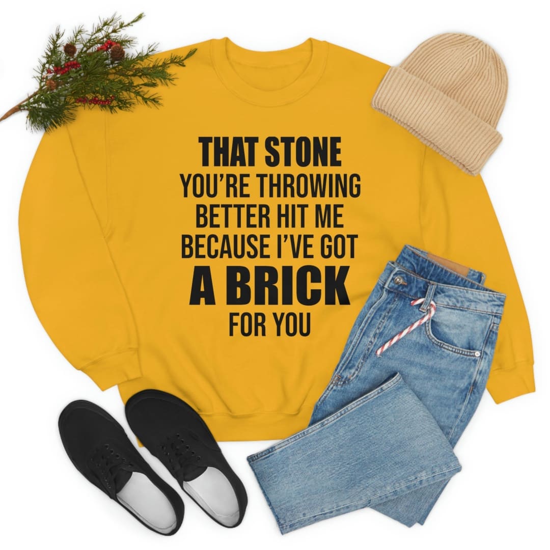 That Stone You’re Throwing Better Hit Me Because I’ve Got A Brick For You Sweat Shirt