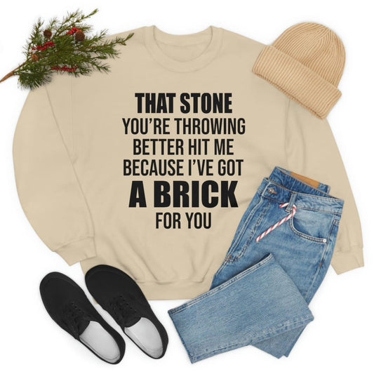 That Stone You’re Throwing Better Hit Me Because I’ve Got A Brick For You Sweat Shirt