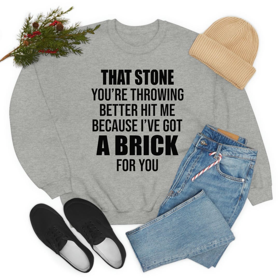 That Stone You’re Throwing Better Hit Me Because I’ve Got A Brick For You Sweat Shirt