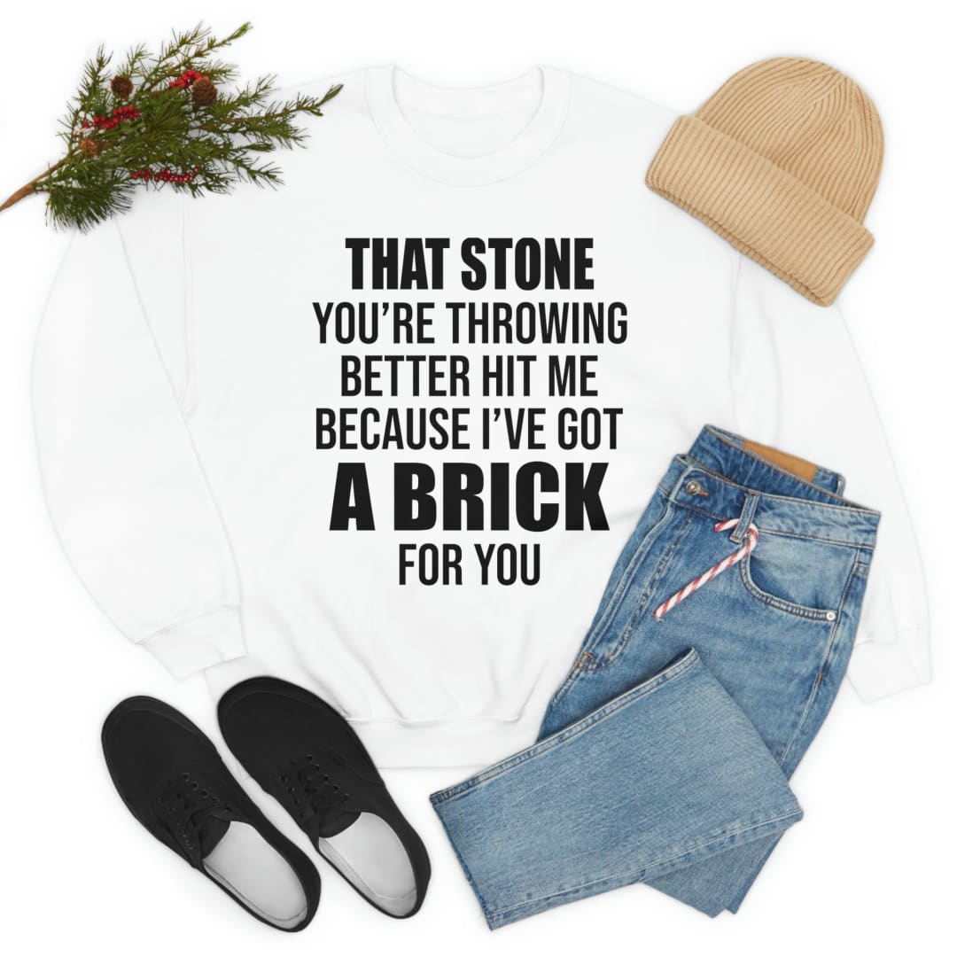 That Stone You’re Throwing Better Hit Me Because I’ve Got A Brick For You Sweat Shirt