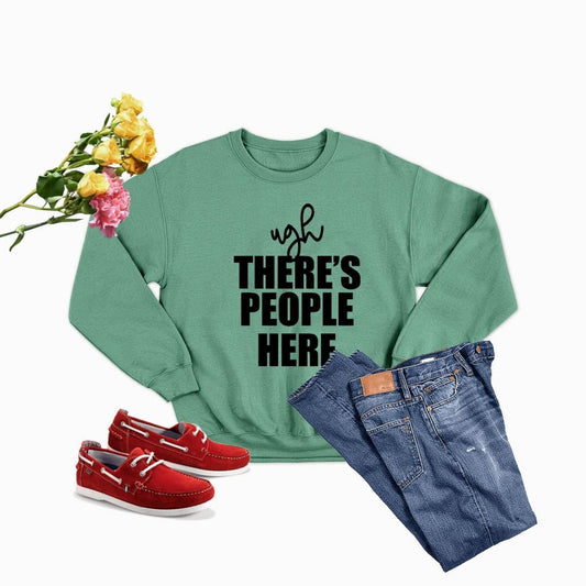 Ugh There,s People Here Sweat Shirt | Merchmallow