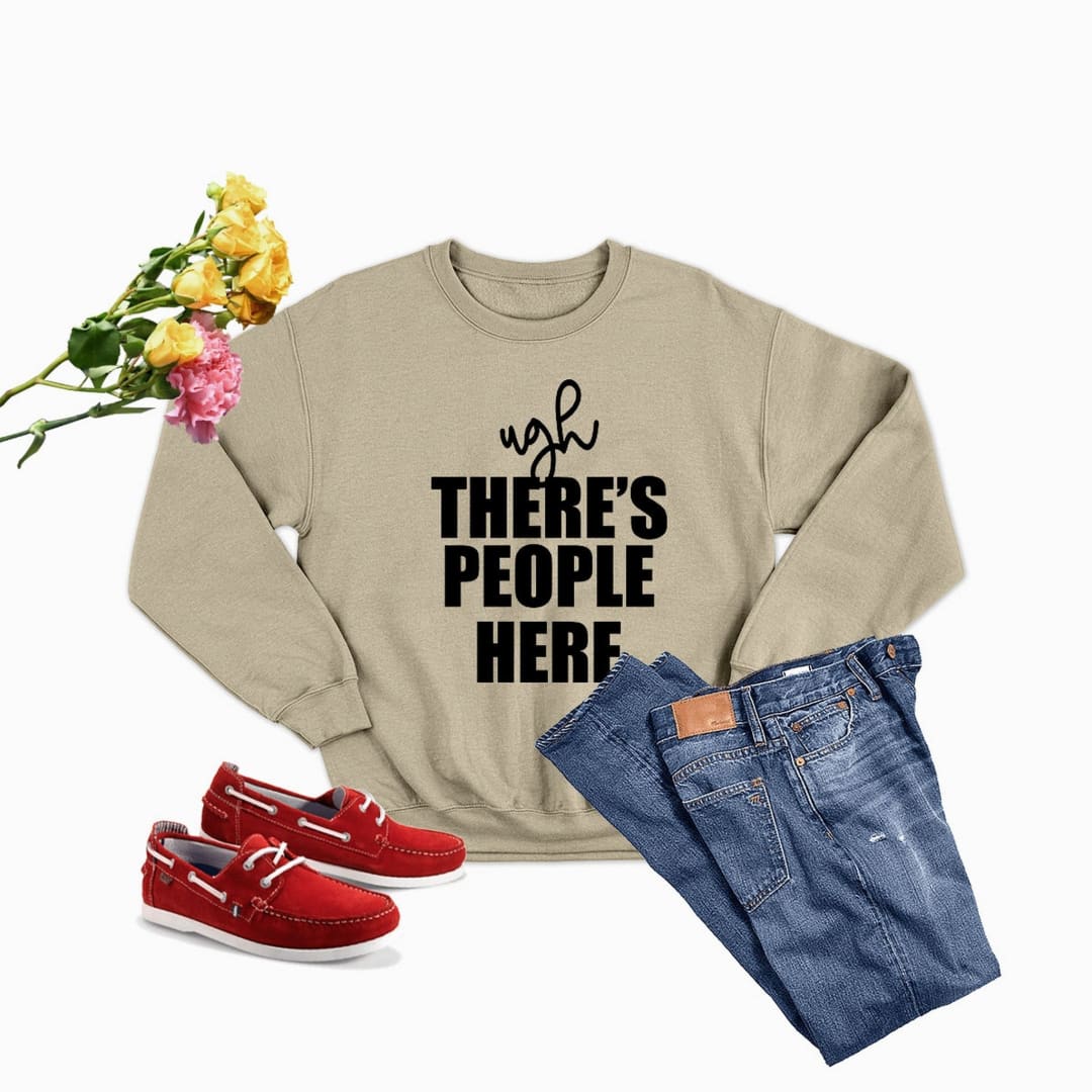 Ugh There,s People Here Sweat Shirt | Merchmallow