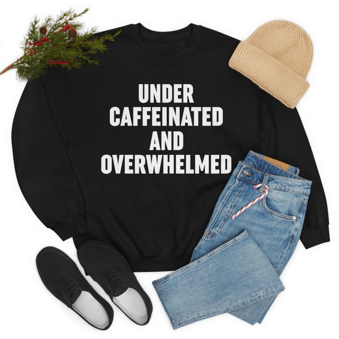 Under Caffeinated And Overwhelmed Sweat Shirt | Merchmallow