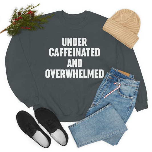 Under Caffeinated And Overwhelmed Sweat Shirt | Merchmallow