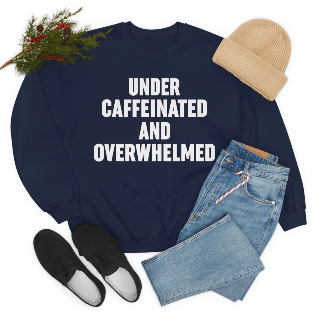 Under Caffeinated And Overwhelmed Sweat Shirt | Merchmallow
